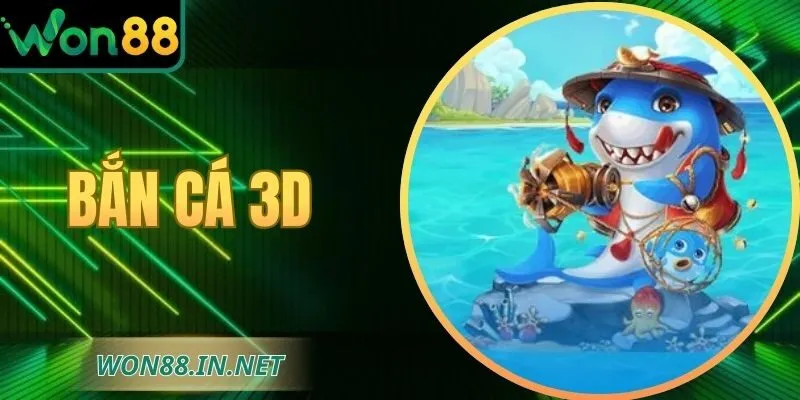 Bắn Cá 3D - Lý Do Người Chơi Nên Chọn WON88 Để Bắt Đầu