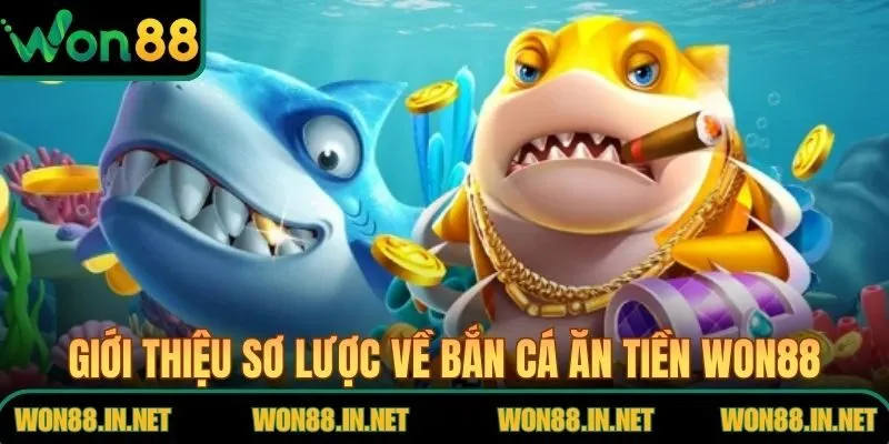 Giới thiệu sơ lược về bắn cá ăn tiền WON88