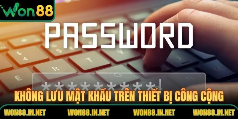 Không lưu mật khẩu trên thiết bị công cộng thiếu an toàn
