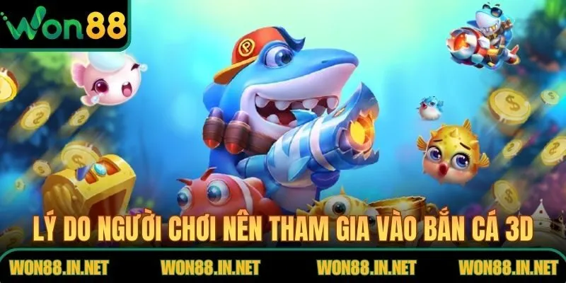 Bắn Cá 3D - Lý Do Người Chơi Nên Chọn WON88 Để Bắt Đầu Lý do người chơi nên tham gia vào bắn cá 3D tại WON88