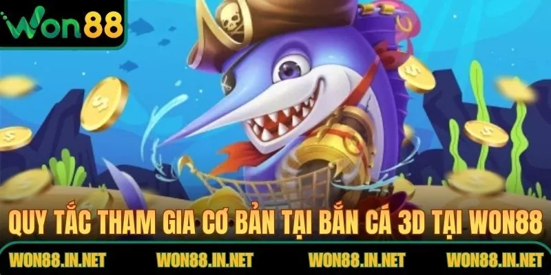 Bắn Cá 3D - Lý Do Người Chơi Nên Chọn WON88 Để Bắt Đầu Quy tắc tham gia cơ bản tại bắn cá 3D tại WON88