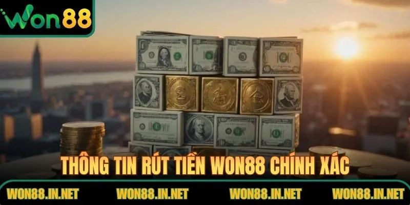 Rút Tiền WON88 Siêu Tốc An Toàn Về Tài Khoản Ngân Hàng Thông tin Rút Tiền WON88 chính xác